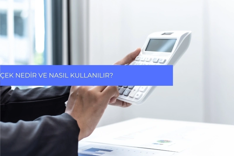 Çek Nedir ve Nasıl Kullanılır?